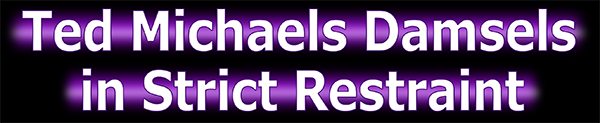Ted Michaels Damsels in Strict Restraint